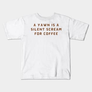 A Yawn Is A Silent Scream For Coffee Kids T-Shirt